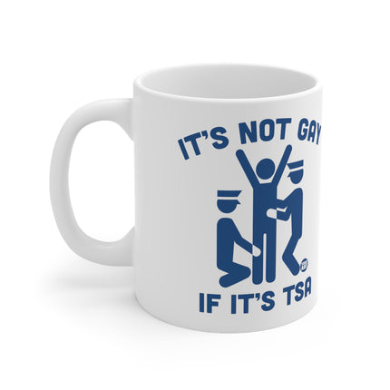 It's Not Gay If It's TSA Ceramic Mug