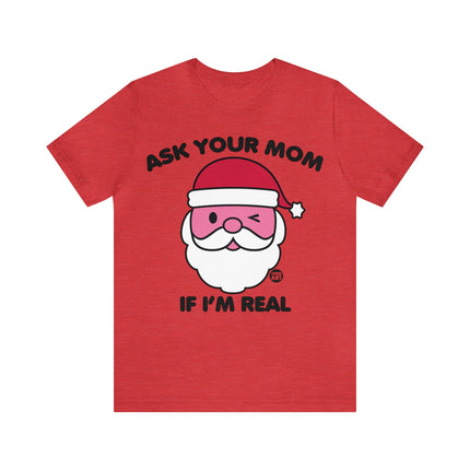 Ask Mom If Santa Real Christmas Unisex Tee