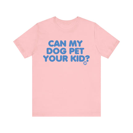 Can My Dog Pet Your Kid Tee, Funny Dog Owner Tshirt