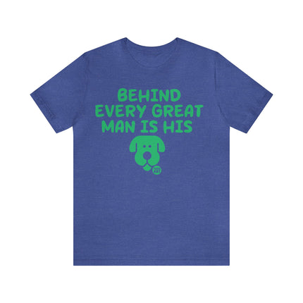 Behind Every Great Man Is His Dog Unisex Tee