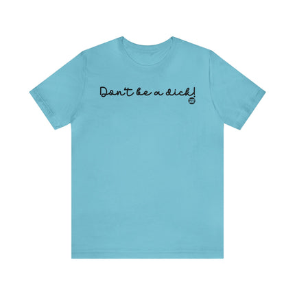 Don't Be A Dick Unisex Tee