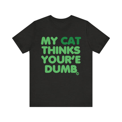 Funny "MY CAT THINKS YOURE DUMB" Tee Shirt