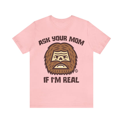Ask Your Mom If I'm Real Bigfoot Unisex Tee