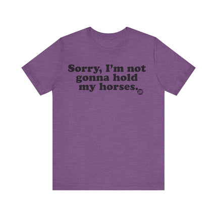 Sorry Not Gonna Hold My Horses Tee