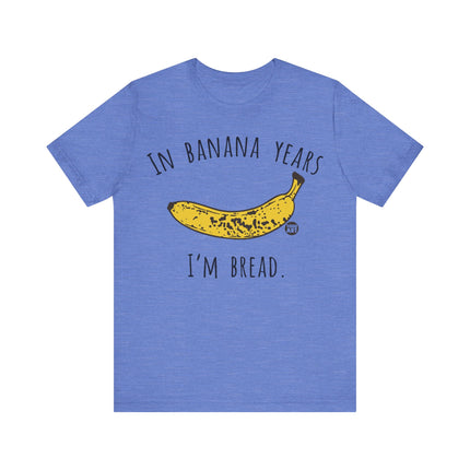 In Banana Years I'm Bread Tee