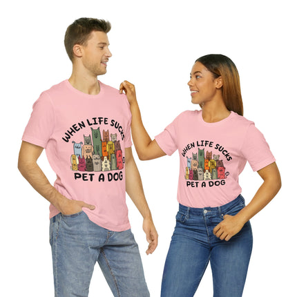 When Life Sucks Pet a Dog Unisex Short Sleeve Tee