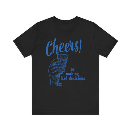 Cheers To Making Bad Decisions Tshirt