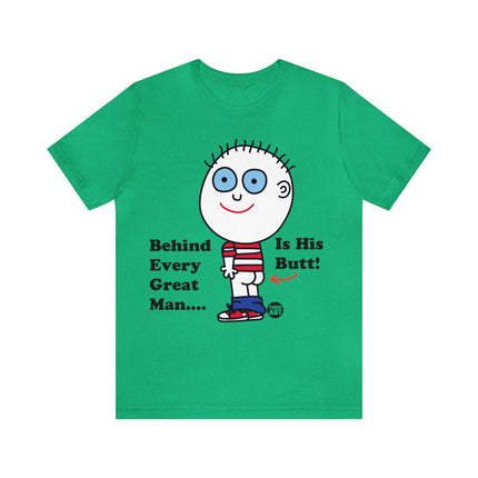 Behind Every Great Man Is His Butt Unisex Tee