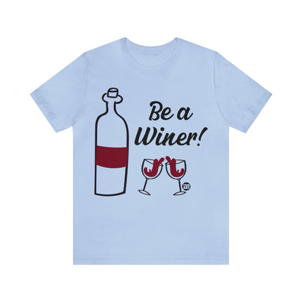 Be A Winer Wine Unisex Tee