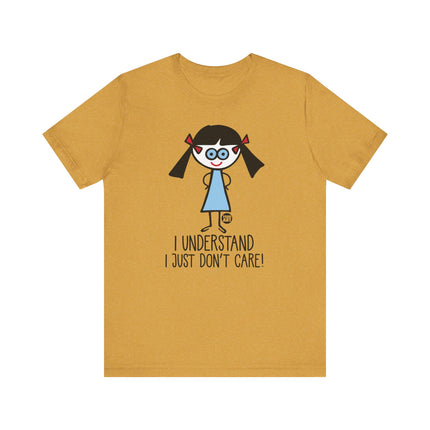 Funny "I UNDERSTAND I JUST DONT CARE" Tee Shirt