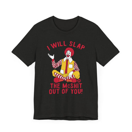 Funny "I WILL SLAP THE MCSHIT OUT OF YOU" McDonald's Tee Shirt