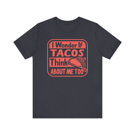 Funny" I WONDER IF TACOS THINK ABOUT ME TOO" Tee Shirt