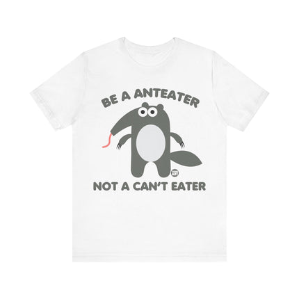 Be An Anteater Not a Can't Eater Unisex Tee