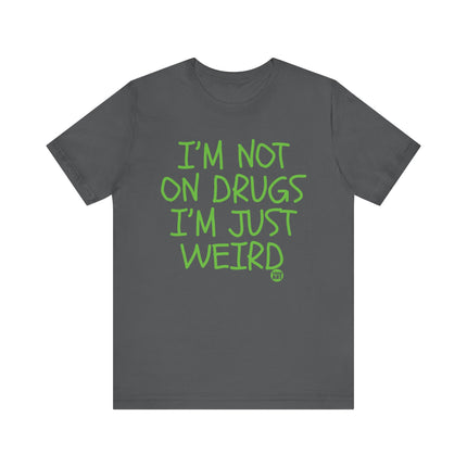 Not On Drugs Just Weird Tee