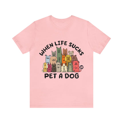 When Life Sucks Pet a Dog Unisex Short Sleeve Tee