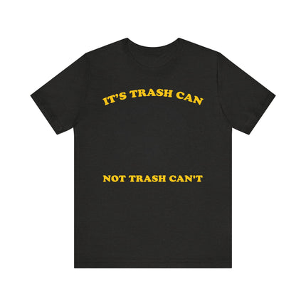 Funny "TRASH CAN NOT TRASH CAN'T" Tee Shirt