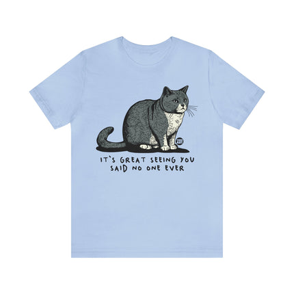 Great Seeing You Said No One Cat Tee, Sarcastic Cat Humor Tee, Snarky Cat Tshirt