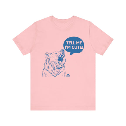 Tell Me I'm Cute Bear Tee, Funny Grizzly Bear Tshirt