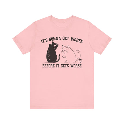 It's Gonna Get Worse Cat Tee, Funny Cat Gonna Get Worse Tshirt