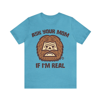 Ask Your Mom If I'm Real Bigfoot Unisex Tee