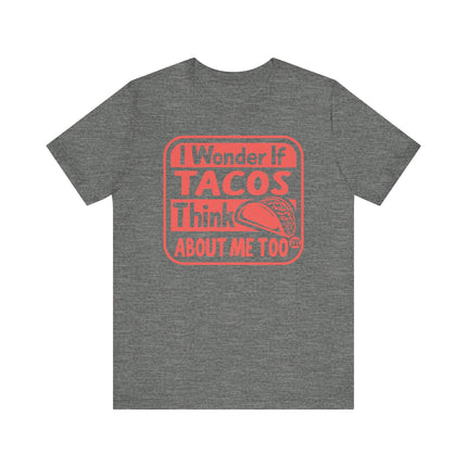 Funny" I WONDER IF TACOS THINK ABOUT ME TOO" Tee Shirt