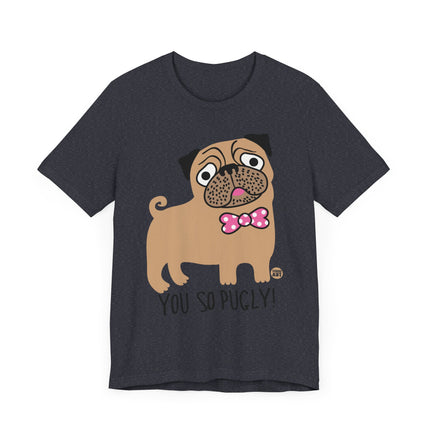 Funny "You So Pugly" Pug Tee Shirt