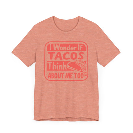 Funny" I WONDER IF TACOS THINK ABOUT ME TOO" Tee Shirt