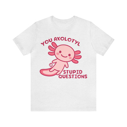 You Axolotyl Stupid Questions Unisex Short Sleeve Tee