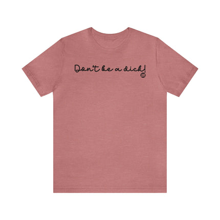 Don't Be A Dick Unisex Tee