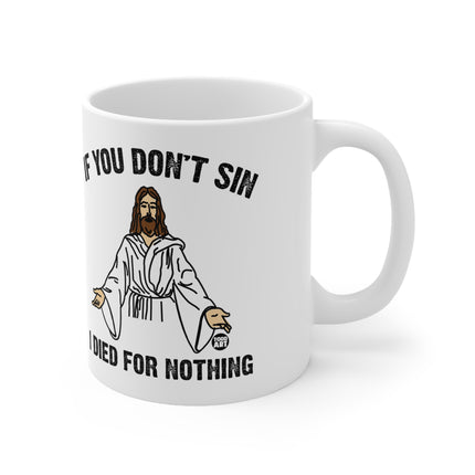 If You Don't Sin I Died For Nothing Jesus Ceramic Mug