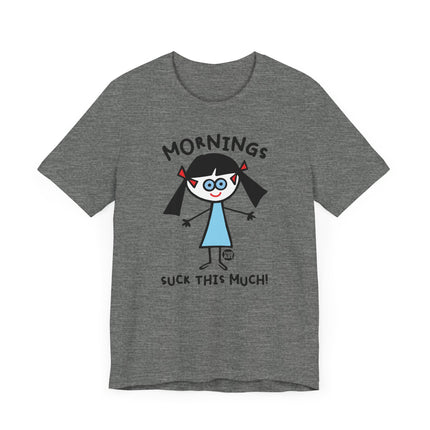 Funny "MORNINGS SUCK THIS MUCH" Tee Shirt