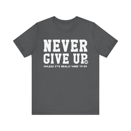 Never Give Up Unless Really Hard To Do Tee