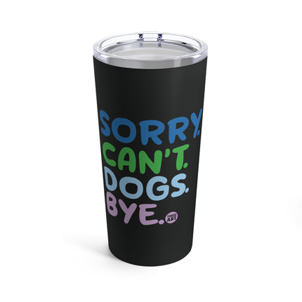 Sorry Can't Dogs Bye Tumbler 20oz