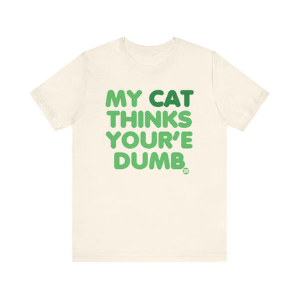 My Cat Thinks You're Dumb Tshirt