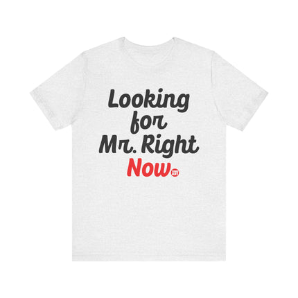 Looking For Mr. Right Now Tee