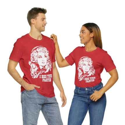 I Beg Your Parton Dolly Unisex Short Sleeve Tee