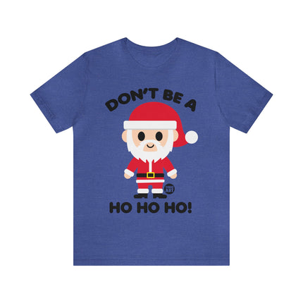 Don't Be a Ho Ho Ho Santa Unisex Christmas Tee