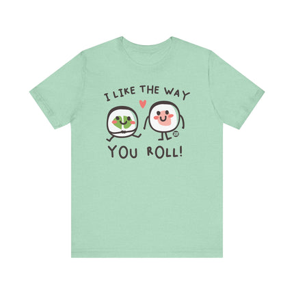 I Like The Way You Roll Sushi Tee, Funny Sushi Shirts, Sushi Lover Tshirt Gift