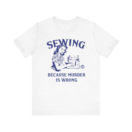 Sewing Because Murder is Wrong Tee