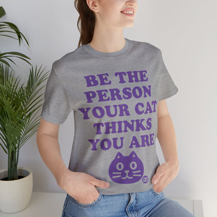 Be The Person Your Cat Thinks You Are Unisex Tee