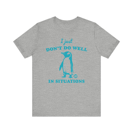 Don't Do Well In Situations Tee, Cute Penguin Don't Do Well in Situations Tshirt