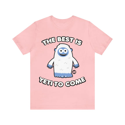 Best is Yeti To Come Unisex Tee