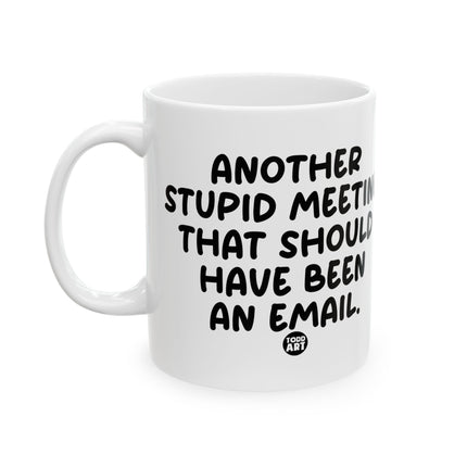 Another Stupid Meeting Should Have Been Email Ceramic Mug