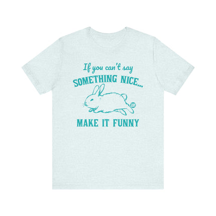 Can't Say Something Nice Make It Funny Bunny Tee, Funny Bunny Graphic Tshirt