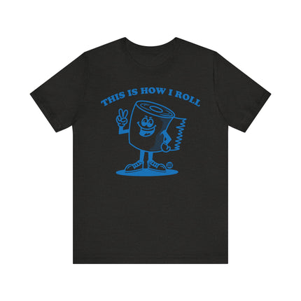 Cute "THIS HOW I ROLL TP" Tee Shirt