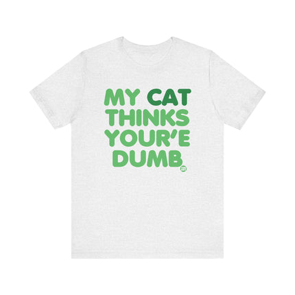 My Cat Thinks You're Dumb Tshirt