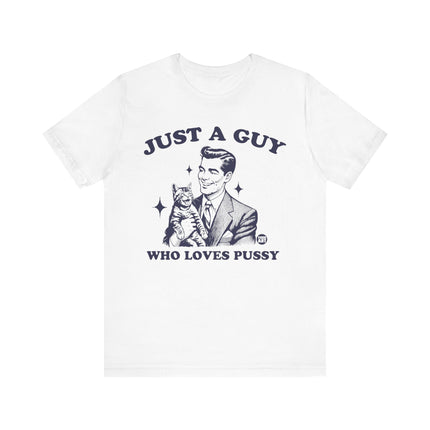 Just a Guy Who Loves Pussy Tee, Funny Cat Lover Tshirt for Him