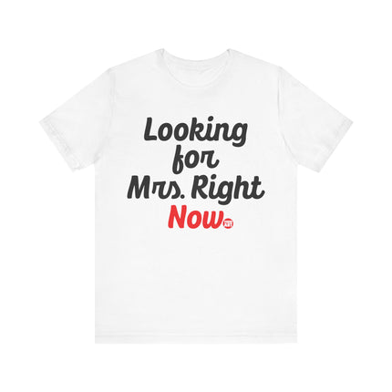 Looking For Mrs. Right Now T-shirt