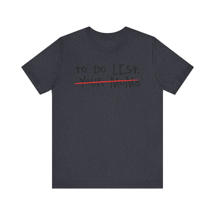 Funny "TO DO LIST YOUR MOM" Tee Shirt