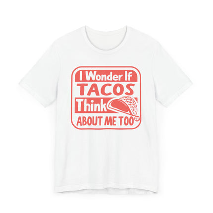 Funny" I WONDER IF TACOS THINK ABOUT ME TOO" Tee Shirt